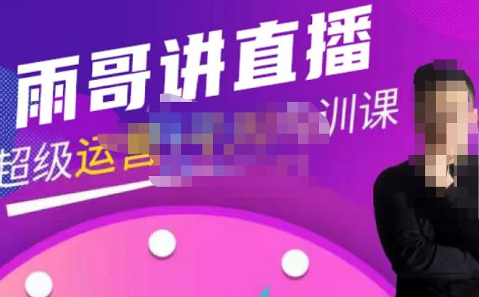 雨哥·超级直播带货+千川内训课,45节系统大课,不说废话,只讲干货-第一资源库