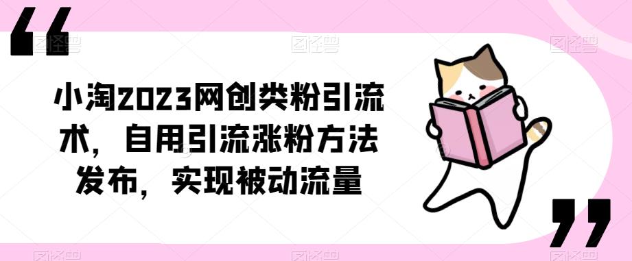 小淘2023网创类粉引流术,自用引流涨粉方法发布,实现被动流量-第一资源库