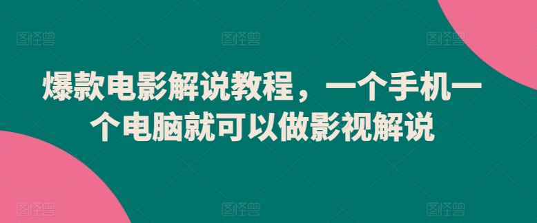 爆款电影解说教程,一个手机一个电脑就可以做影视解说-第一资源库