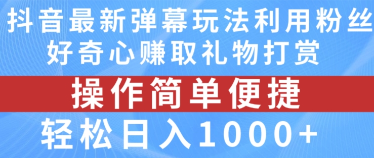 抖音弹幕最新玩法,利用粉丝好奇心赚取礼物打赏,轻松日入1000+-第一资源库