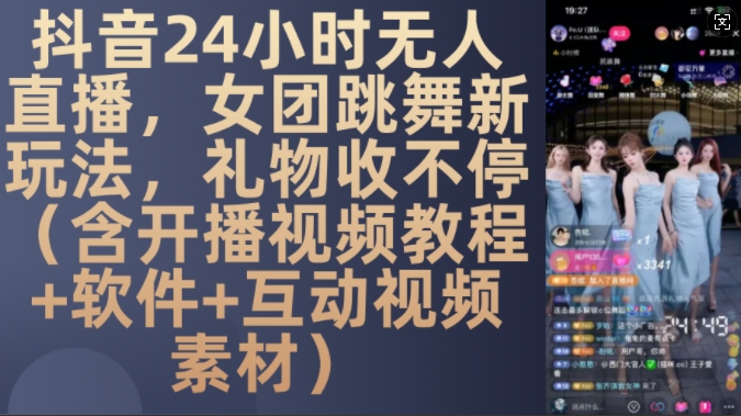 DY 24小时无人直播，女团跳舞新玩法，礼物收不停(含开播视频教程+软件+互动视频素材)【揭秘】-第一资源库