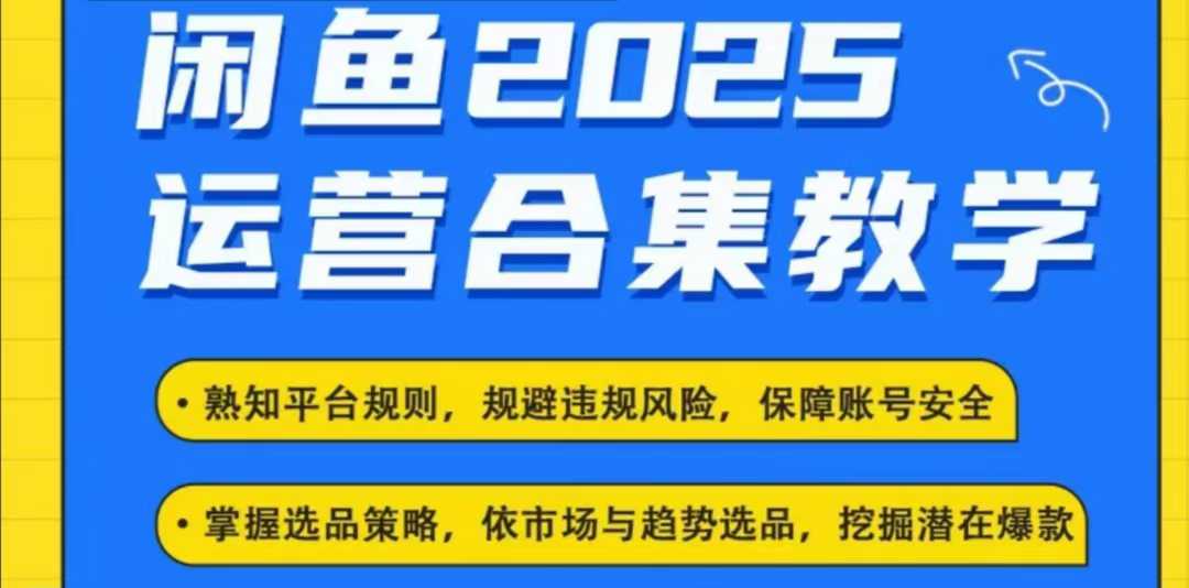 2025闲鱼电商运营全集，2025最新咸鱼玩法-第一资源库