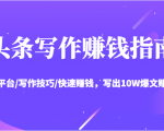 头条写作赚钱指南：玩转平台/写作技巧/快速赚钱，写出10W爆文赚大钱【送资料包】-第一资源库