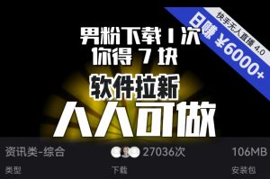【软件拉新】男粉下载1次,你得7块,单号挂机日入6000+,可放大、可矩阵,人人可做!-第一资源库