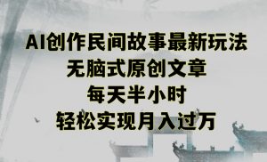 创作民间故事最新玩法,无脑式原创文章,每天半小时,轻松实现月入过万【揭秘】-第一资源库
