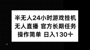半无人24小时游戏挂JI，官方长期任务，操作简单 日入130+【揭秘】-第一资源库